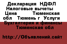 Декларация 3НДФЛ. Налоговые вычеты. › Цена ­ 250 - Тюменская обл., Тюмень г. Услуги » Бухгалтерия и финансы   . Тюменская обл.